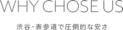 WHY CHOSE US 渋谷・表参道で圧倒的な安さ